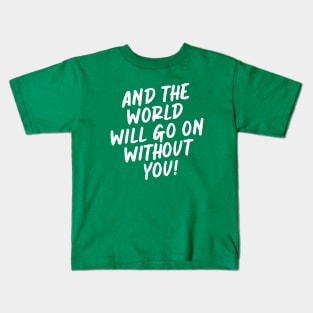The world will go on Kids T-Shirt